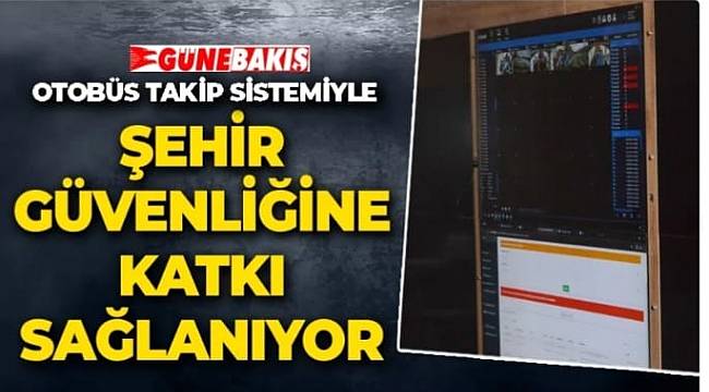 Otobüs takip sistemiyle şehir güvenliğine katkı sağlanıyor 