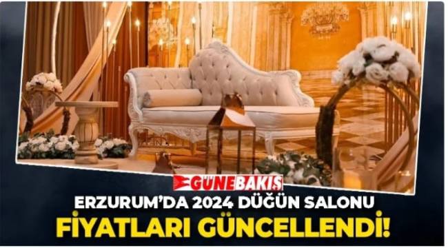 Erzurum’da 2024 düğün salonu fiyatları güncellendi! 