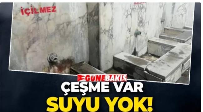 ÇEŞME VAR SUYU YOK