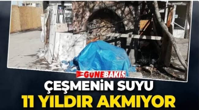 ÇEŞMENİN SUYU 11 YILDIR AKMIYOR 