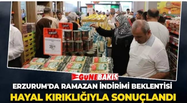 Erzurum'da Ramazan indirimi beklentisi hayal kırıklığıyla sonuçlandı 