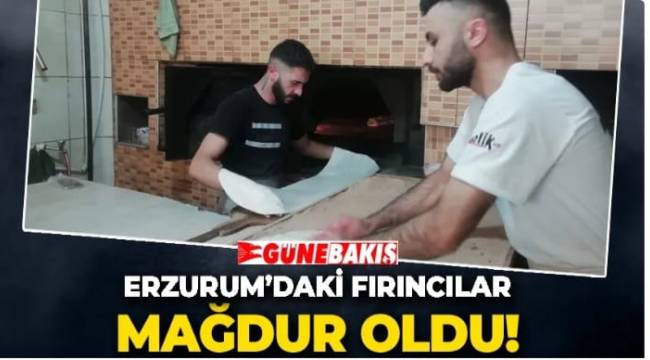 ERZURUM’DAKİ FIRINCILAR MAĞDUR OLDU 